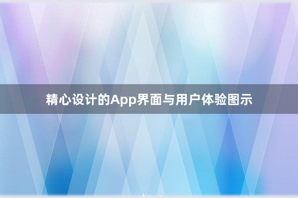 精心设计的App界面与用户体验图示